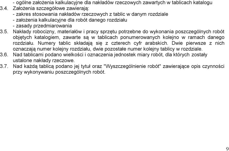 Nakłady robocizny, materiałów i pracy sprzętu potrzebne do wykonania poszczególnych robót objętych katalogiem, zawarte są w tablicach ponumerowanych kolejno w ramach danego rozdziału.