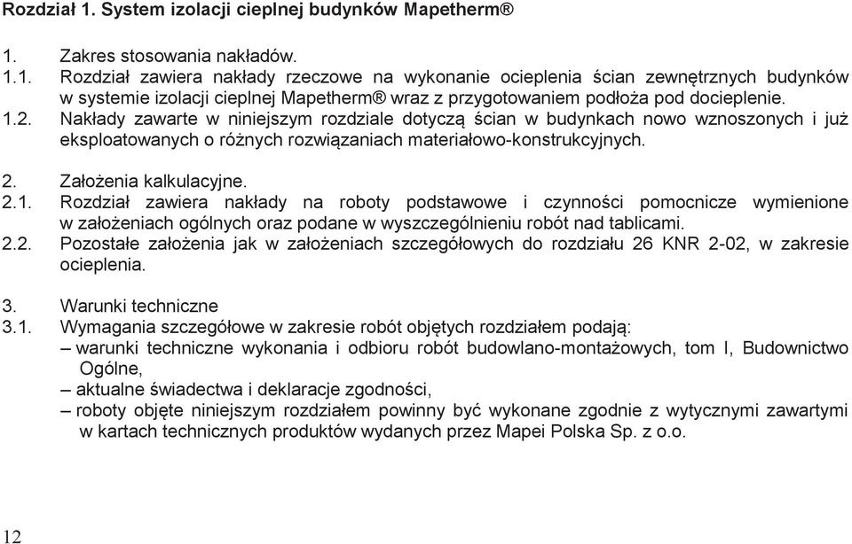 2.2. Pozostałe założenia jak w założeniach szczegółowych do rozdziału 26 KNR 2-02, w zakresie ocieplenia. 3. Warunki techniczne 3.1.