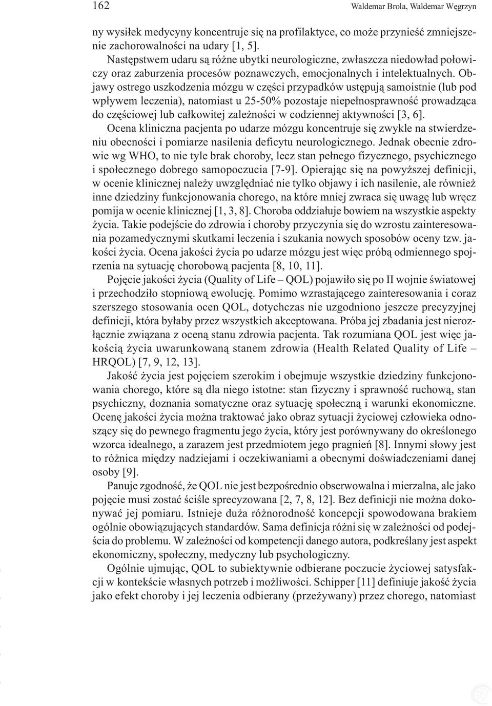 Objawy ostrego uszkodzenia mózgu w czêœci przypadków ustêpuj¹ samoistnie (lub pod wp³ywem leczenia), natomiast u 25-50% pozostaje niepe³nosprawnoœæ prowadz¹ca do czêœciowej lub ca³kowitej zale noœci