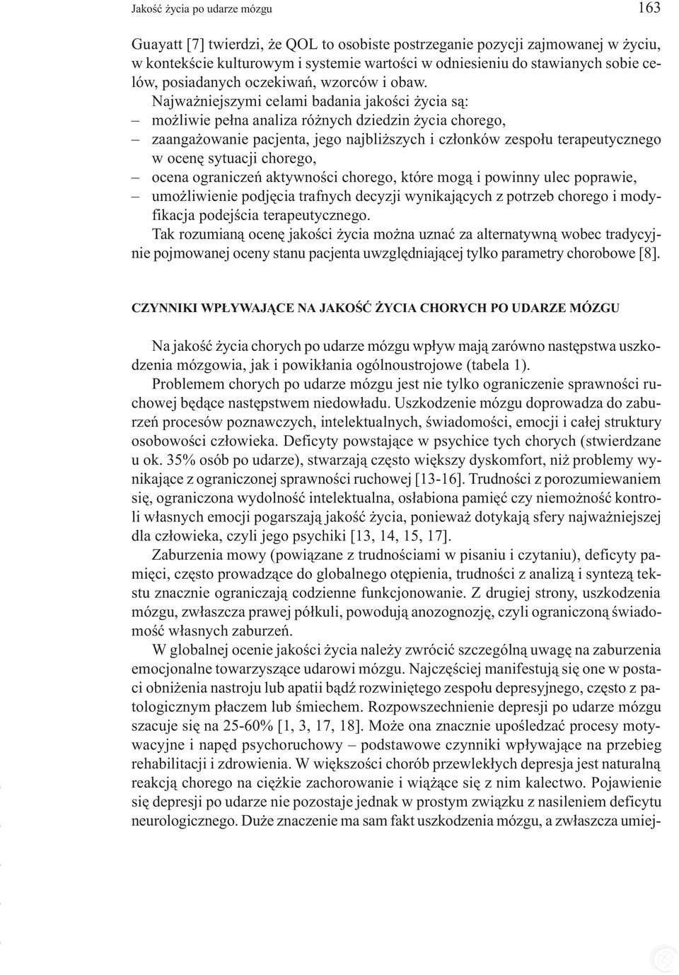 Najwa niejszymi celami badania jakoœci ycia s¹: mo liwie pe³na analiza ró nych dziedzin ycia chorego, zaanga owanie pacjenta, jego najbli szych i cz³onków zespo³u terapeutycznego w ocenê sytuacji