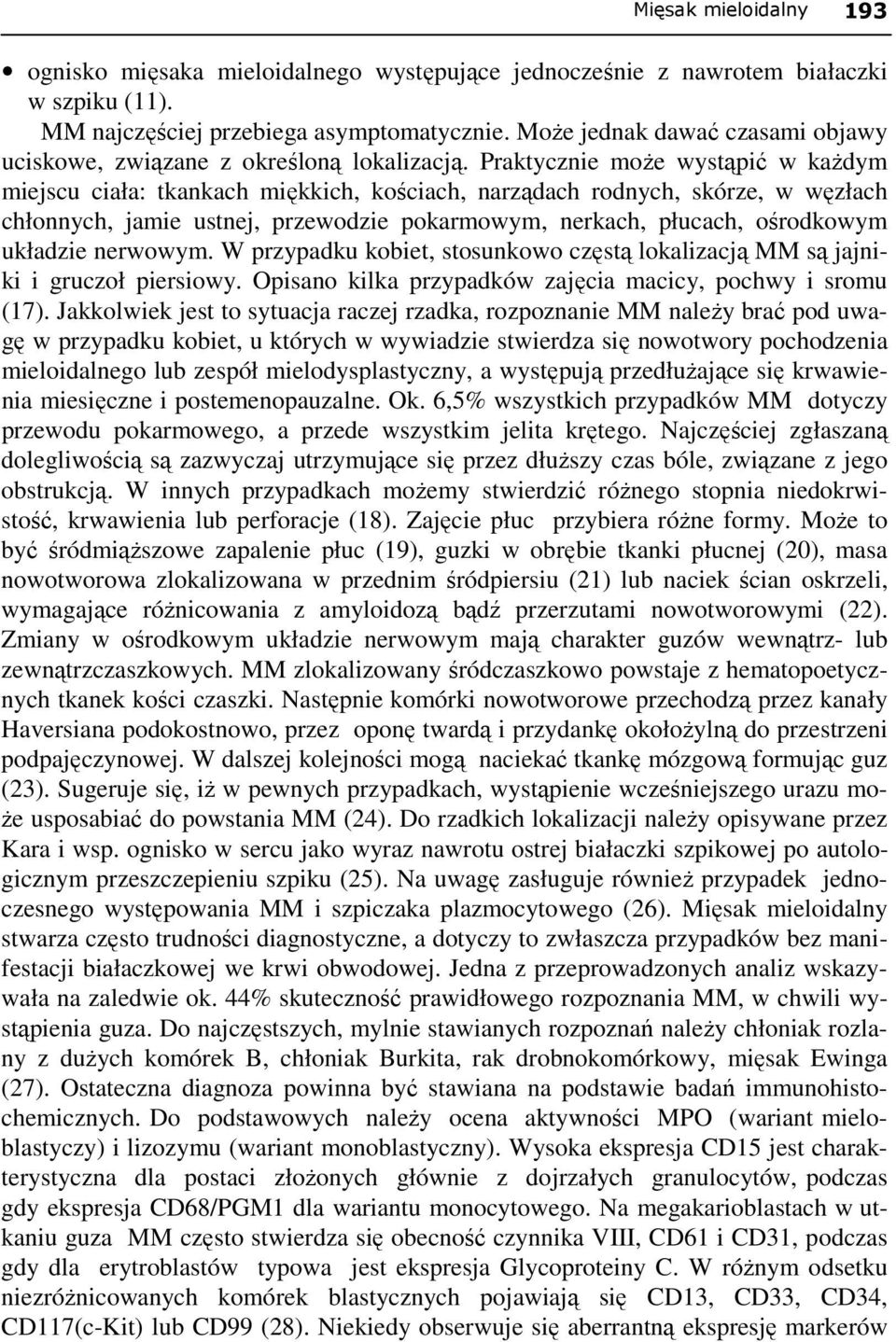 Praktycznie moŝe wystąpić w kaŝdym miejscu ciała: tkankach miękkich, kościach, narządach rodnych, skórze, w węzłach chłonnych, jamie ustnej, przewodzie pokarmowym, nerkach, płucach, ośrodkowym