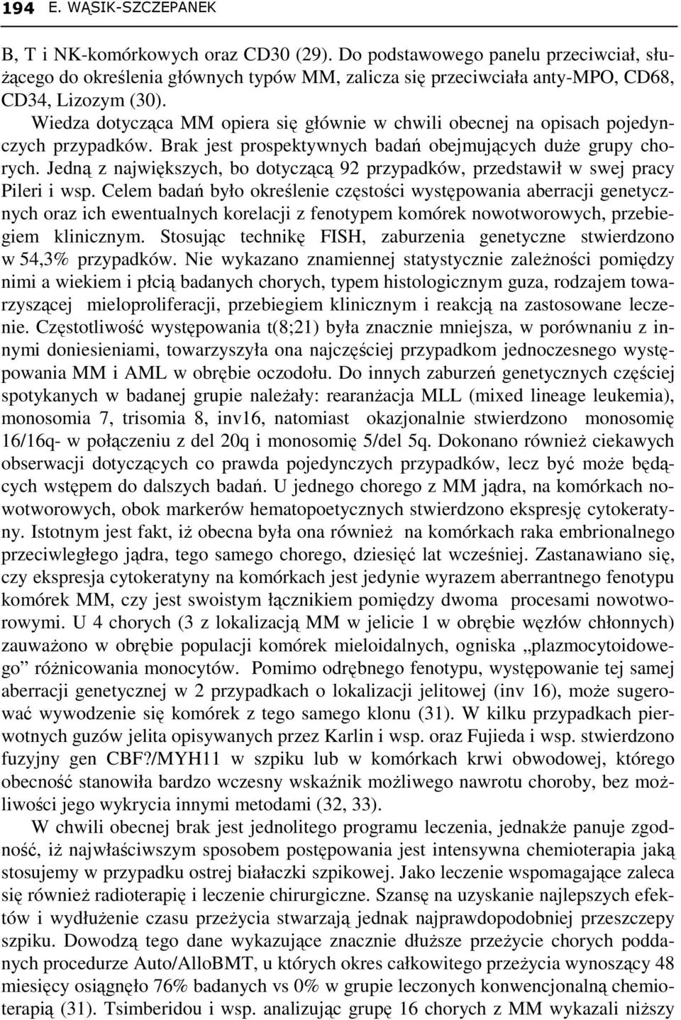 Wiedza dotycząca MM opiera się głównie w chwili obecnej na opisach pojedynczych przypadków. Brak jest prospektywnych badań obejmujących duŝe grupy chorych.