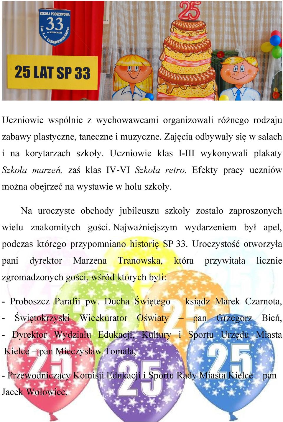 Na uroczyste obchody jubileuszu szkoły zostało zaproszonych wielu znakomitych gości. Najważniejszym wydarzeniem był apel, podczas którego przypomniano historię SP 33.