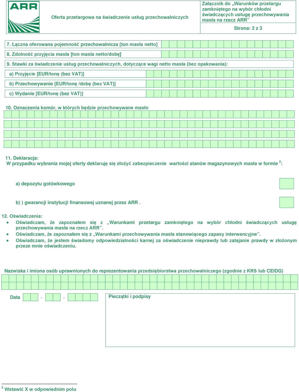 Stawki za świadczenie usług przechowalniczych, dotyczące wagi netto masła (bez opakowania): a) Przyjęcie [EUR/tonę (bez VAT)] b) Przechowywanie [EUR/tonę /dobę (bez VAT)] c) Wydanie [EUR/tonę (bez