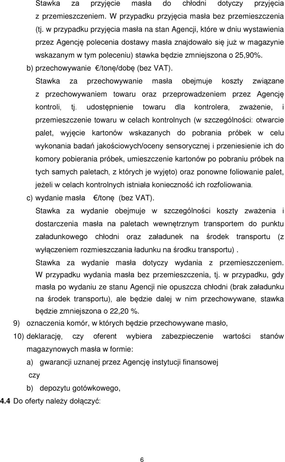 25,90%. b) przechowywanie /tonę/dobę (bez VAT). Stawka za przechowywanie masła obejmuje koszty związane z przechowywaniem towaru oraz przeprowadzeniem przez Agencję kontroli, tj.