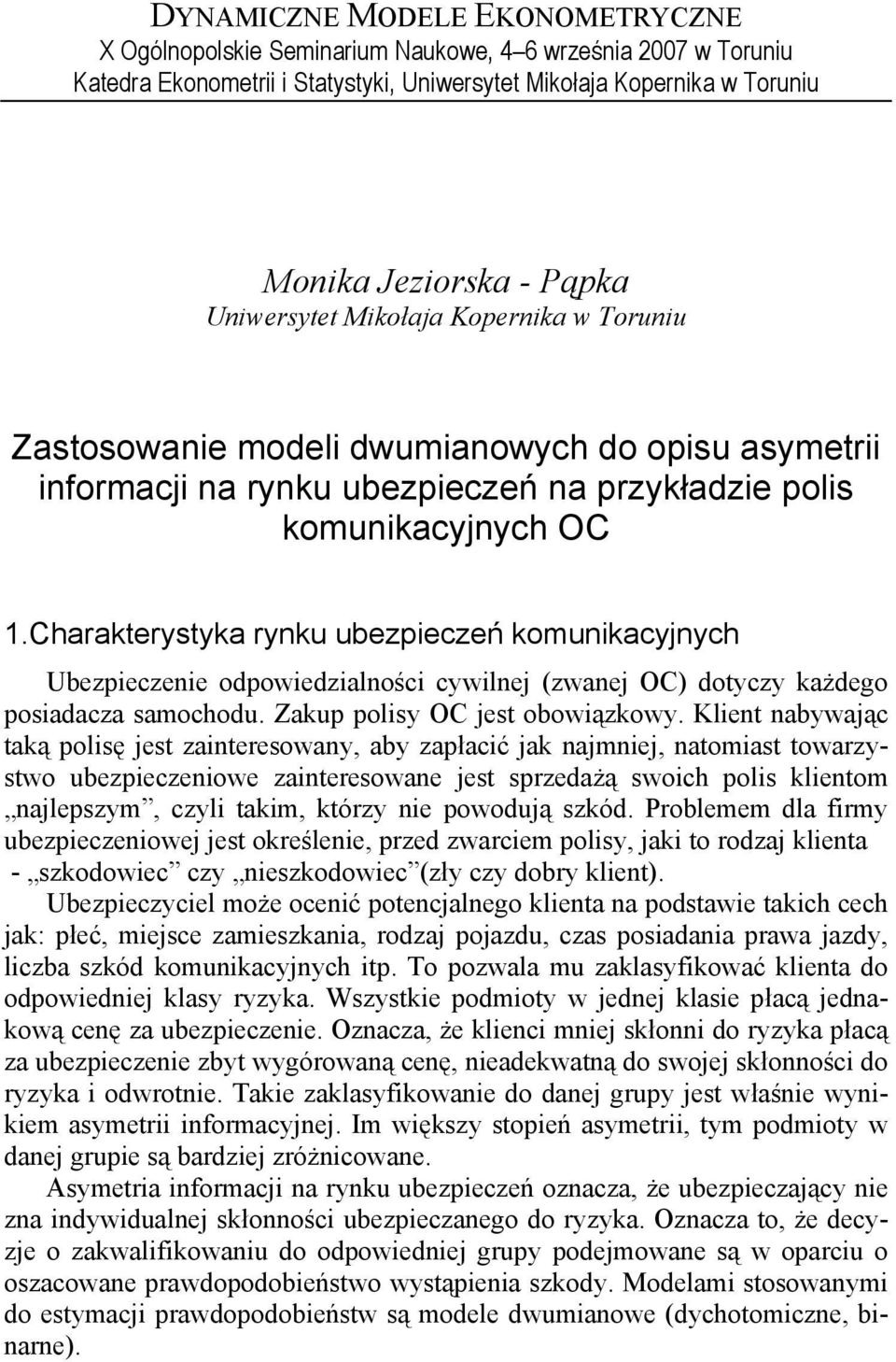 Charakterystyka ryku ubezpeczeń komukacyjych Ubezpeczee odpowedzalośc cywlej (zwaej OC) dotyczy każdego posadacza samochodu. Zakup polsy OC jest obowązkowy.