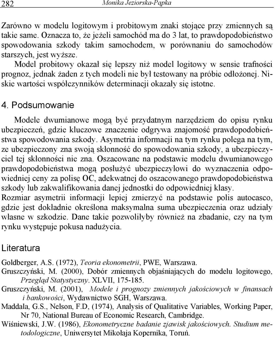 Model probtowy okazał sę lepszy ż model logtowy w sese trafośc progoz, jedak żade z tych model e był testoway a próbe odłożoej. Nske wartośc współczyków determacj okazały sę stote. 4.