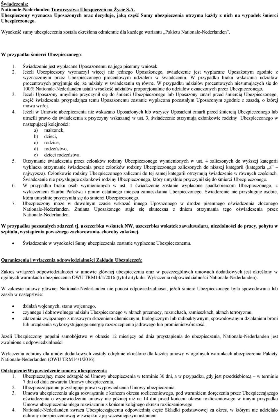 Wysokość sumy ubezpieczenia została określona odmiennie dla każdego wariantu Pakietu Nationale-Nederlanden. W przypadku śmierci Ubezpieczonego: 1.