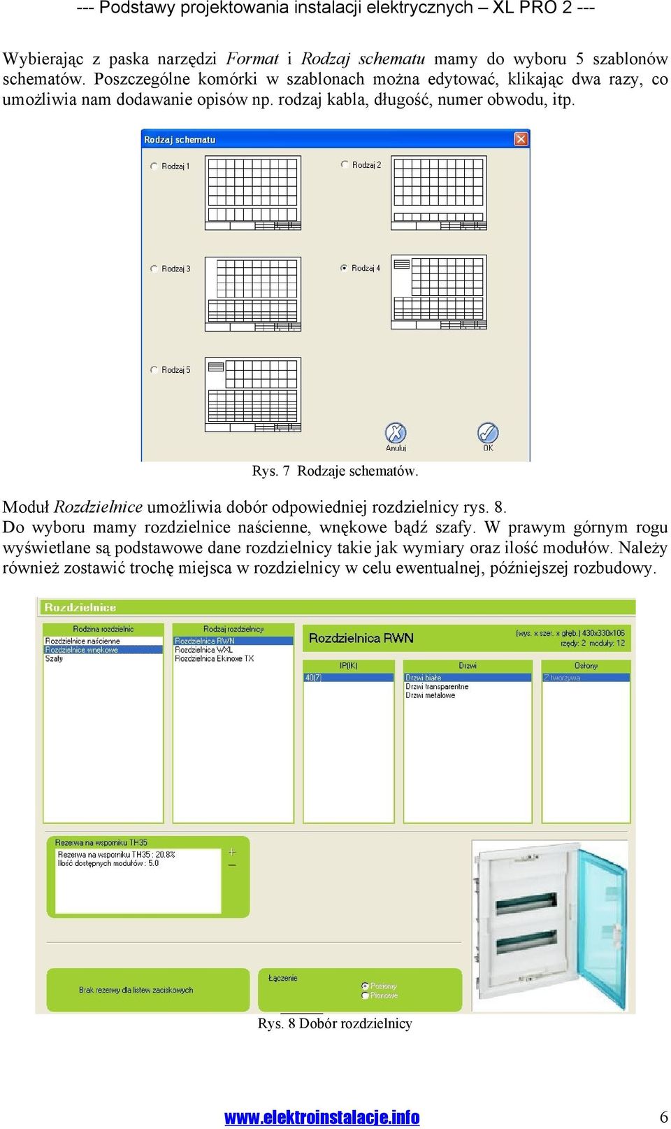 7 Rodzaje schematów. Moduł Rozdzielnice umożliwia dobór odpowiedniej rozdzielnicy rys. 8. Do wyboru mamy rozdzielnice naścienne, wnękowe bądź szafy.