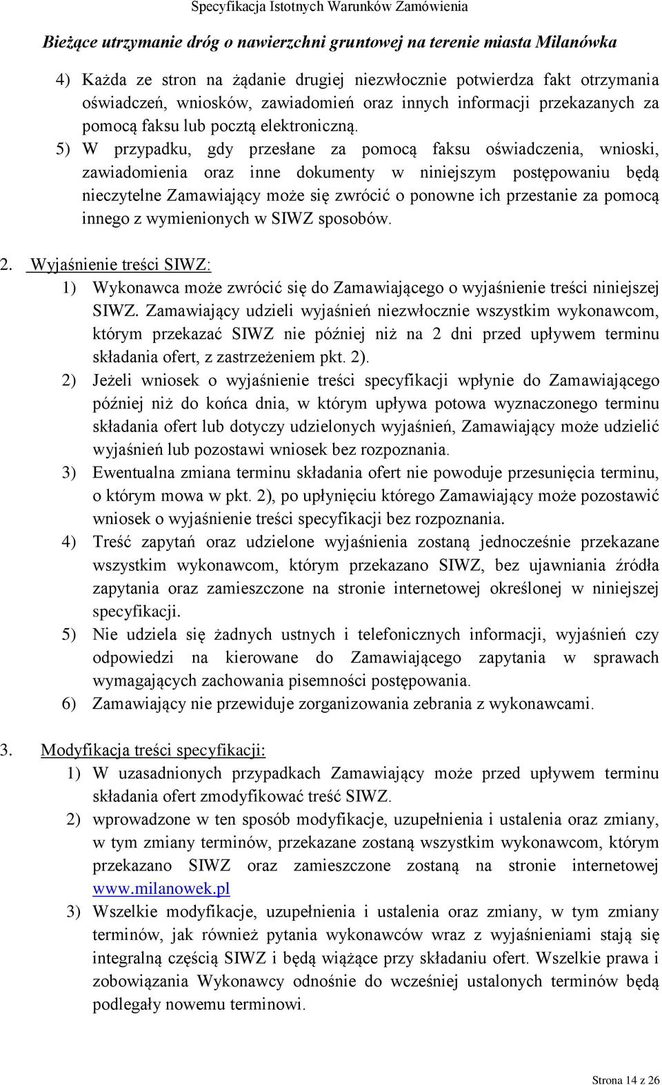 za pomocą innego z wymienionych w SIWZ sposobów. 2. Wyjaśnienie treści SIWZ: 1) Wykonawca może zwrócić się do Zamawiającego o wyjaśnienie treści niniejszej SIWZ.