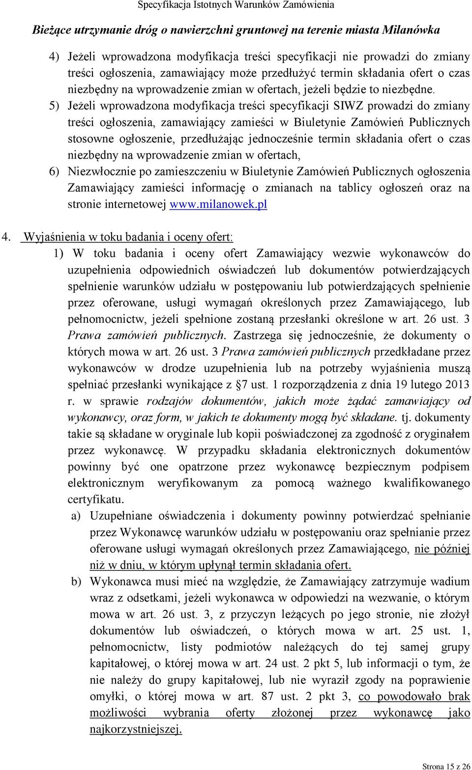 5) Jeżeli wprowadzona modyfikacja treści specyfikacji SIWZ prowadzi do zmiany treści ogłoszenia, zamawiający zamieści w Biuletynie Zamówień Publicznych stosowne ogłoszenie, przedłużając jednocześnie