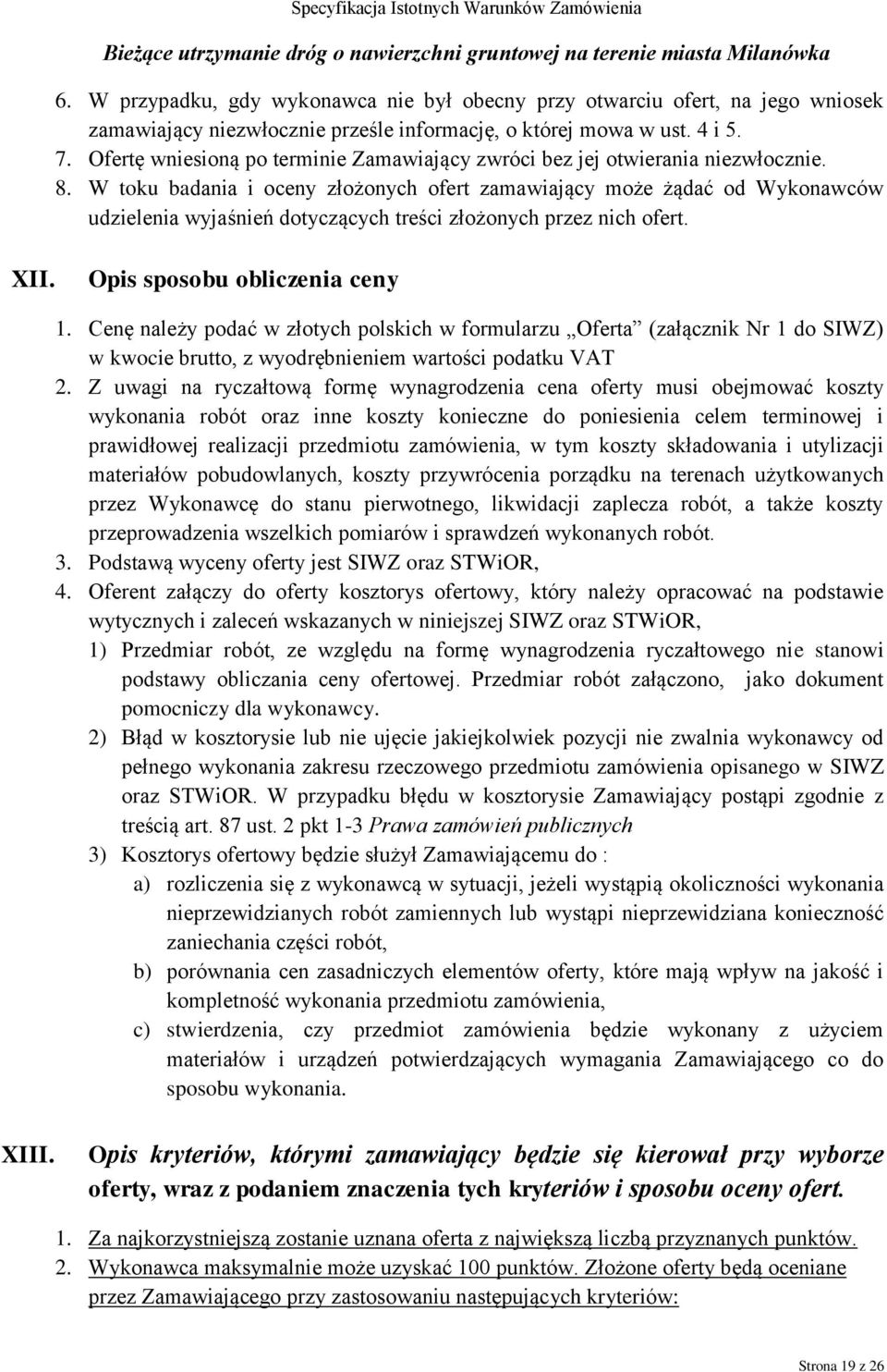W toku badania i oceny złożonych ofert zamawiający może żądać od Wykonawców udzielenia wyjaśnień dotyczących treści złożonych przez nich ofert. XII. Opis sposobu obliczenia ceny 1.