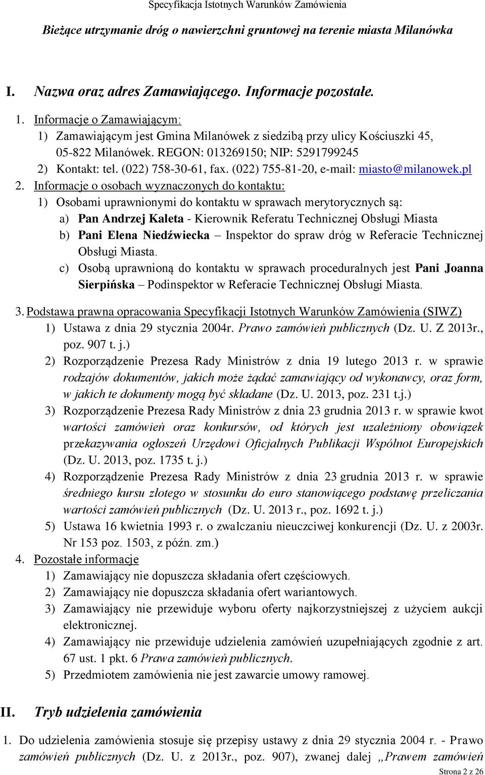 Informacje o osobach wyznaczonych do kontaktu: 1) Osobami uprawnionymi do kontaktu w sprawach merytorycznych są: a) Pan Andrzej Kaleta - Kierownik Referatu Technicznej Obsługi Miasta b) Pani Elena