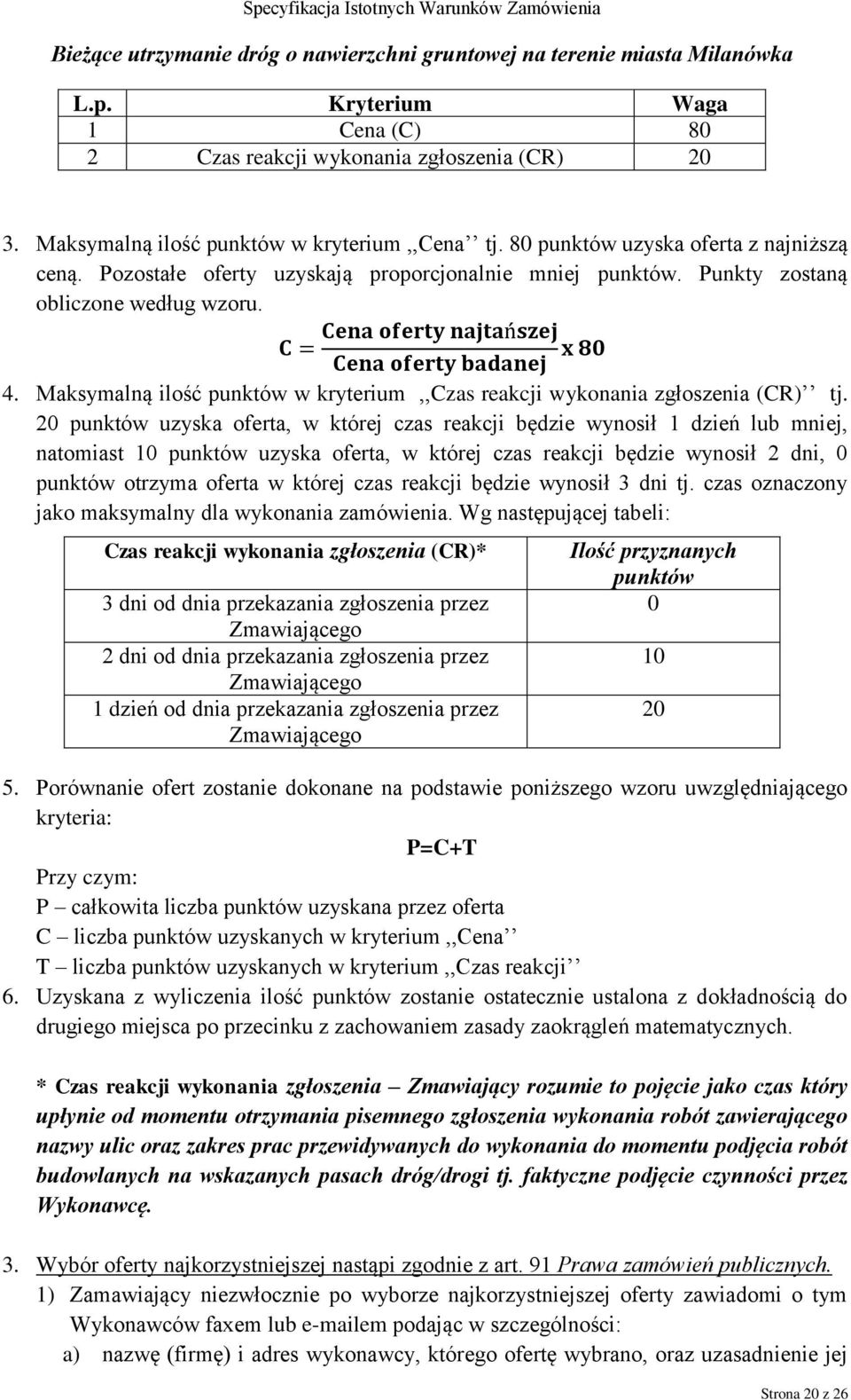20 punktów uzyska oferta, w której czas reakcji będzie wynosił 1 dzień lub mniej, natomiast 10 punktów uzyska oferta, w której czas reakcji będzie wynosił 2 dni, 0 punktów otrzyma oferta w której