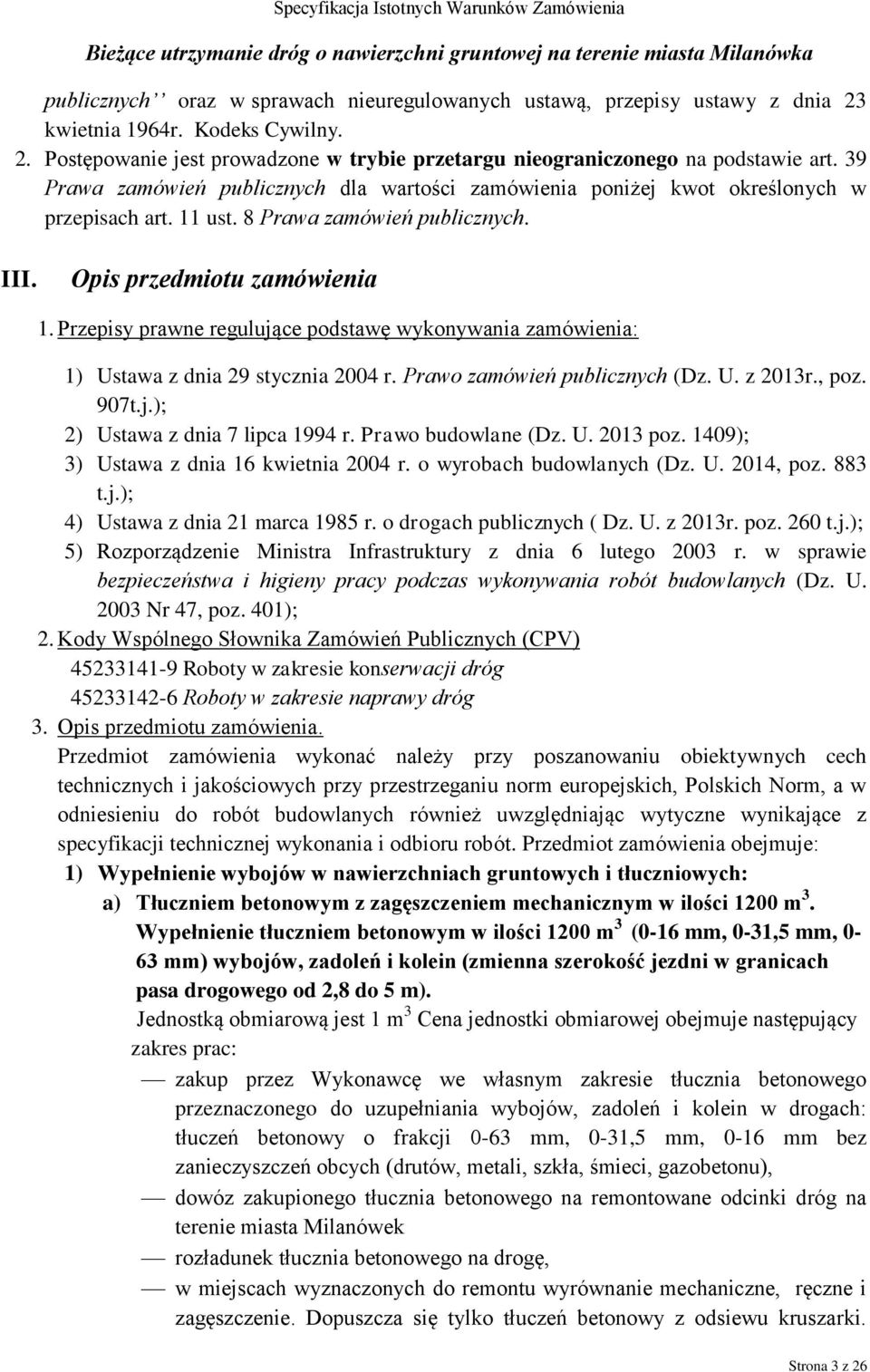 Przepisy prawne regulujące podstawę wykonywania zamówienia: 1) Ustawa z dnia 29 stycznia 2004 r. Prawo zamówień publicznych (Dz. U. z 2013r., poz. 907t.j.); 2) Ustawa z dnia 7 lipca 1994 r.