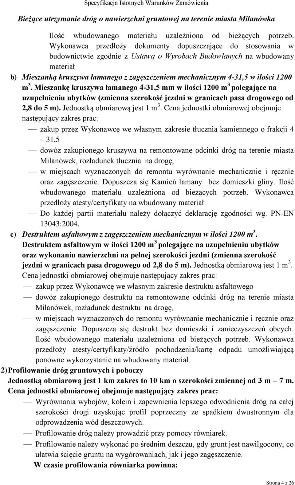 4-31,5 w ilości 1200 m 3. Mieszankę kruszywa łamanego 4-31,5 mm w ilości 1200 m 3 polegające na uzupełnieniu ubytków (zmienna szerokość jezdni w granicach pasa drogowego od 2,8 do 5 m).