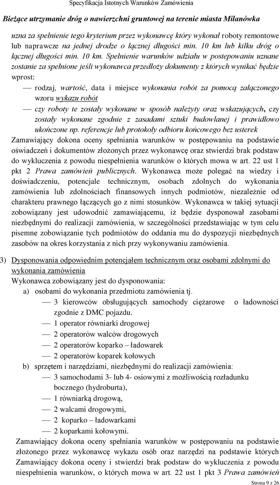 Spełnienie warunków udziału w postepowaniu uznane zostanie za spełnione jeśli wykonawca przedłoży dokumenty z których wynikać będzie wprost: rodzaj, wartość, data i miejsce wykonania robót za pomocą