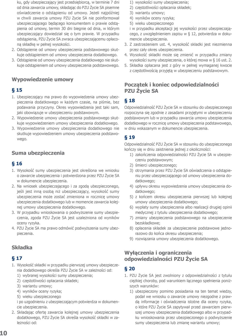 dowiedział się o tym prawie. W przypadku odstąpienia, PZU Życie SA zwraca ubezpieczającemu opłaconą składkę w pełnej wysokości. 2.