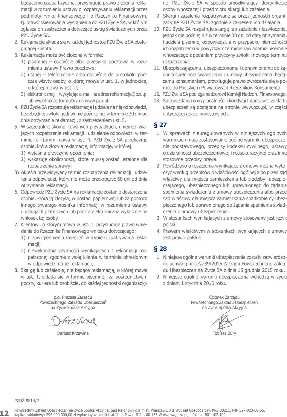 Reklamacja może być złożona w formie: 1) pisemnej osobiście albo przesyłką pocztową w rozumieniu ustawy Prawo pocztowe; 2) ustnej telefonicznie albo osobiście do protokołu podczas wizyty osoby, o