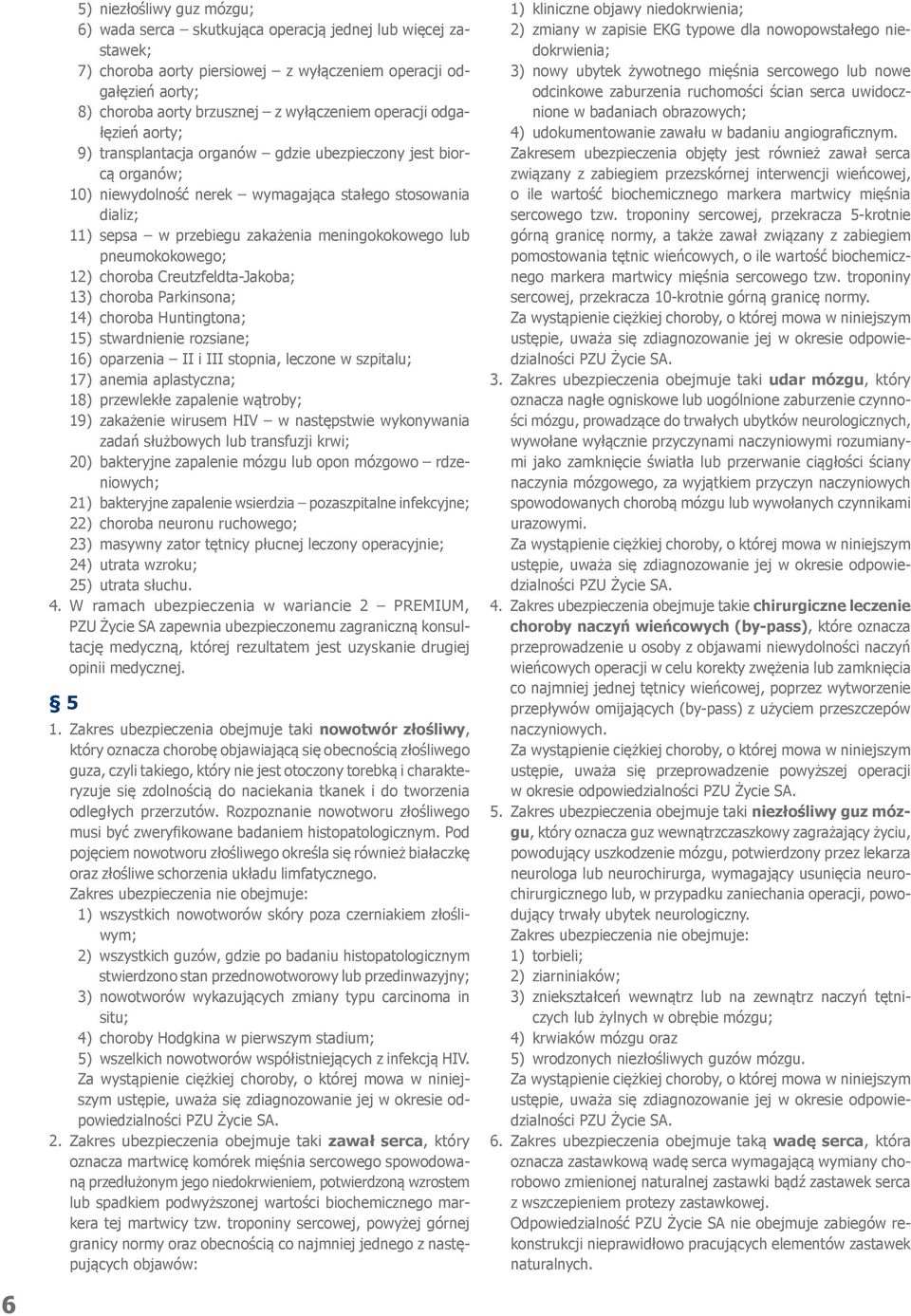 meningokokowego lub pneumokokowego; 12) choroba Creutzfeldta-Jakoba; 13) choroba Parkinsona; 14) choroba Huntingtona; 15) stwardnienie rozsiane; 16) oparzenia II i III stopnia, leczone w szpitalu;