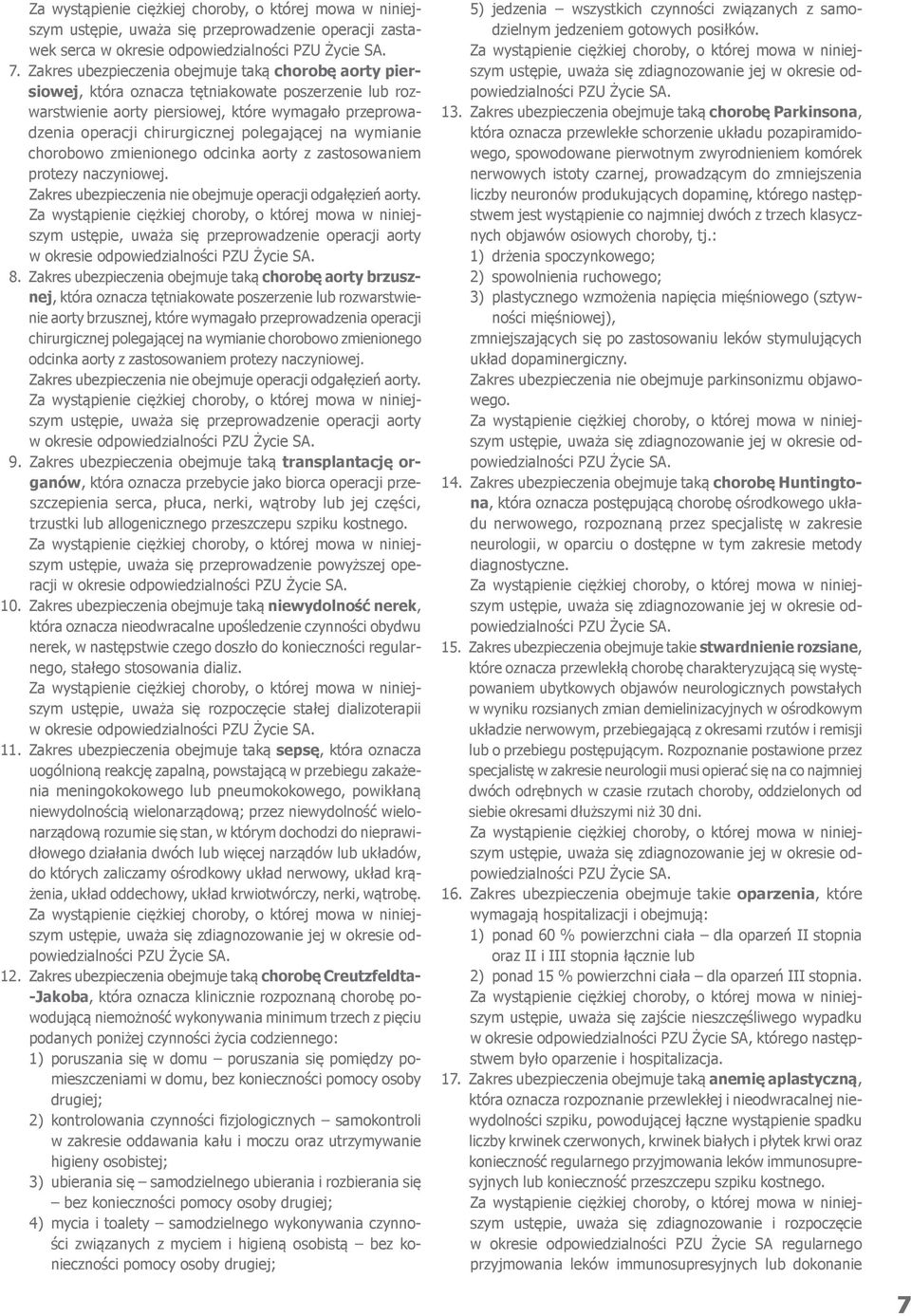 polegającej na wymianie chorobowo zmienionego odcinka aorty z zastosowaniem protezy naczyniowej. Zakres ubezpieczenia nie obejmuje operacji odgałęzień aorty.