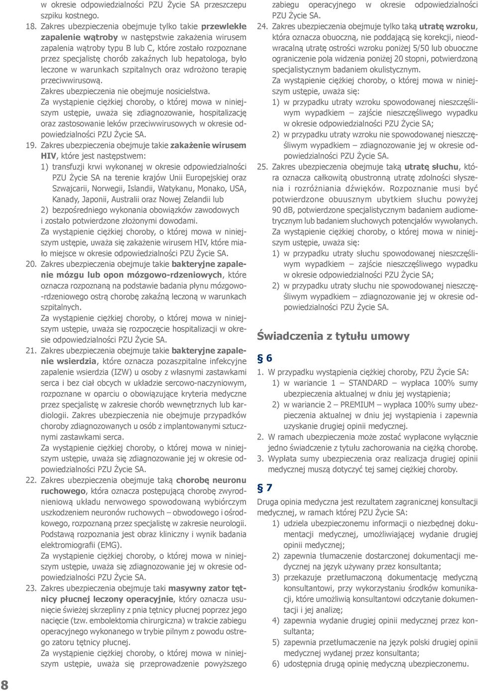 hepatologa, było leczone w warunkach szpitalnych oraz wdrożono terapię przeciwwirusową. Zakres ubezpieczenia nie obejmuje nosicielstwa.