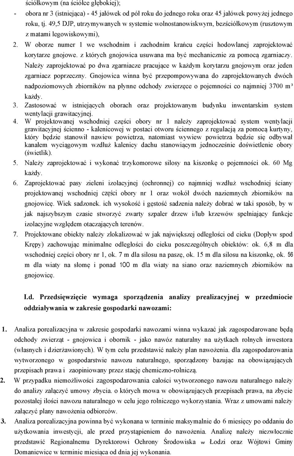 W oborze numer 1 we wschodnim i zachodnim krańcu części hodowlanej zaprojektować korytarze gnojowe. z których gnojowica usuwana ma być mechanicznie za pomocą zgarniaczy.