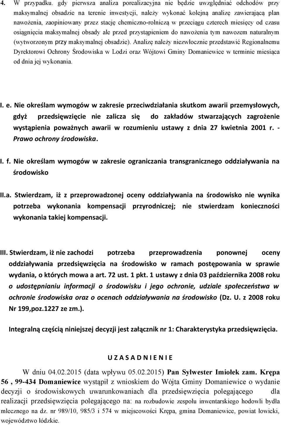 stację chemiczno-rolniczą w przeciągu czterech miesięcy od czasu osiągnięcia maksymalnej obsady ale przed przystąpieniem do nawożenia tym nawozem naturalnym (wytworzonym przy maksymalnej obsadzie).
