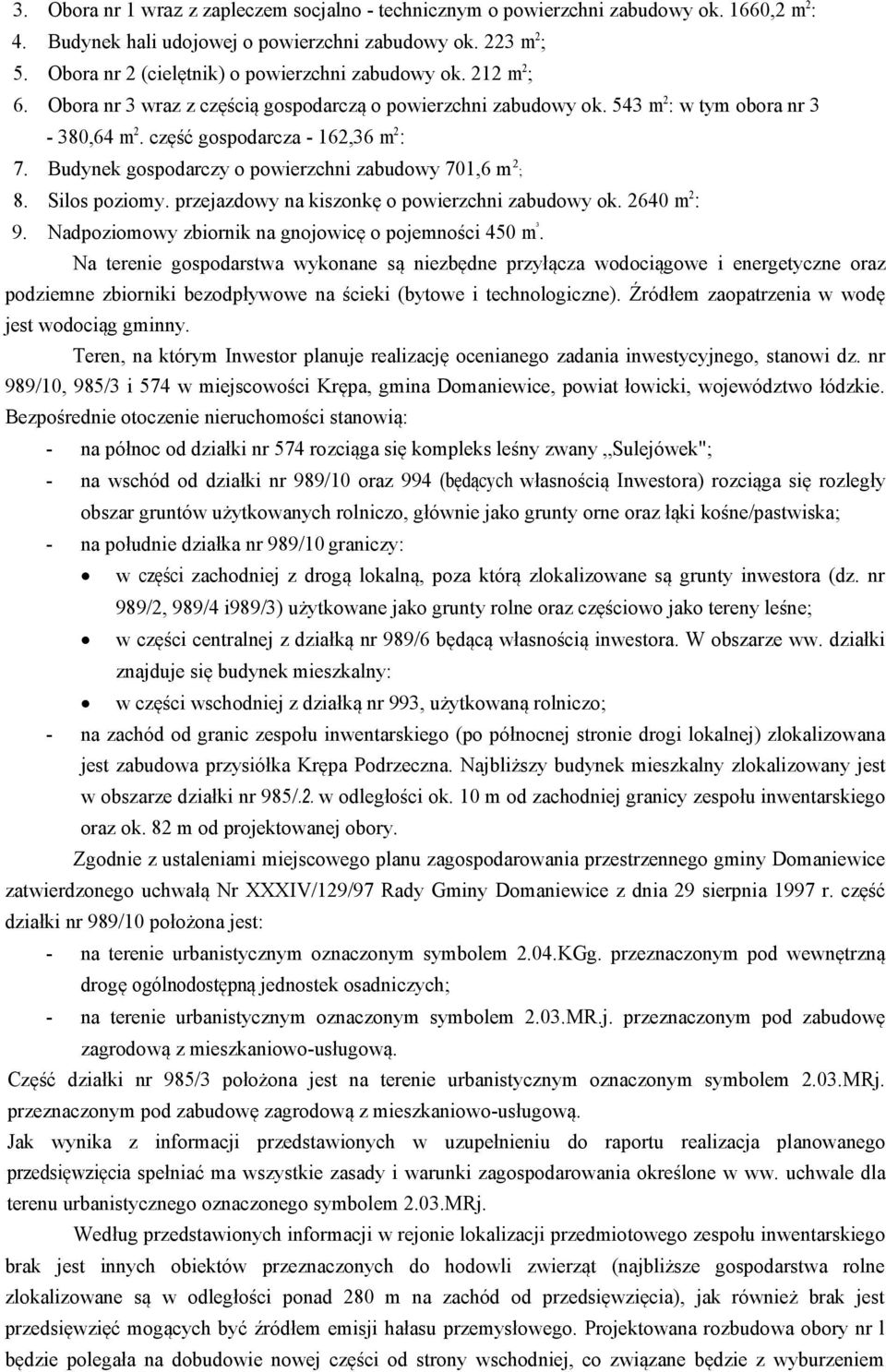 część gospodarcza - 162,36 m 2 : 7. Budynek gospodarczy o powierzchni zabudowy 701,6 m 2 ; 8. Silos poziomy. przejazdowy na kiszonkę o powierzchni zabudowy ok. 2640 m 2 : 9.