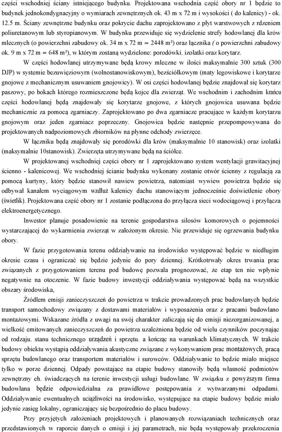 W budynku przewiduje się wydzielenie strefy hodowlanej dla krów mlecznych (o powierzchni zabudowy ok. 34 m x 72 m = 2448 m²) oraz łącznika ( o powierzchni zabudowy ok.