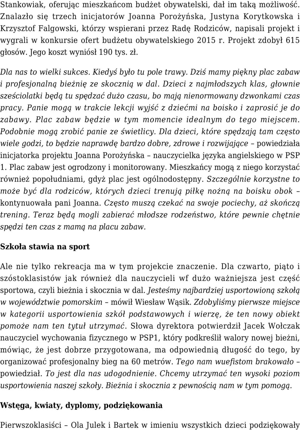 2015 r. Projekt zdobył 615 głosów. Jego koszt wyniósł 190 tys. zł. Dla nas to wielki sukces. Kiedyś było tu pole trawy. Dziś mamy piękny plac zabaw i profesjonalną bieżnię ze skocznią w dal.