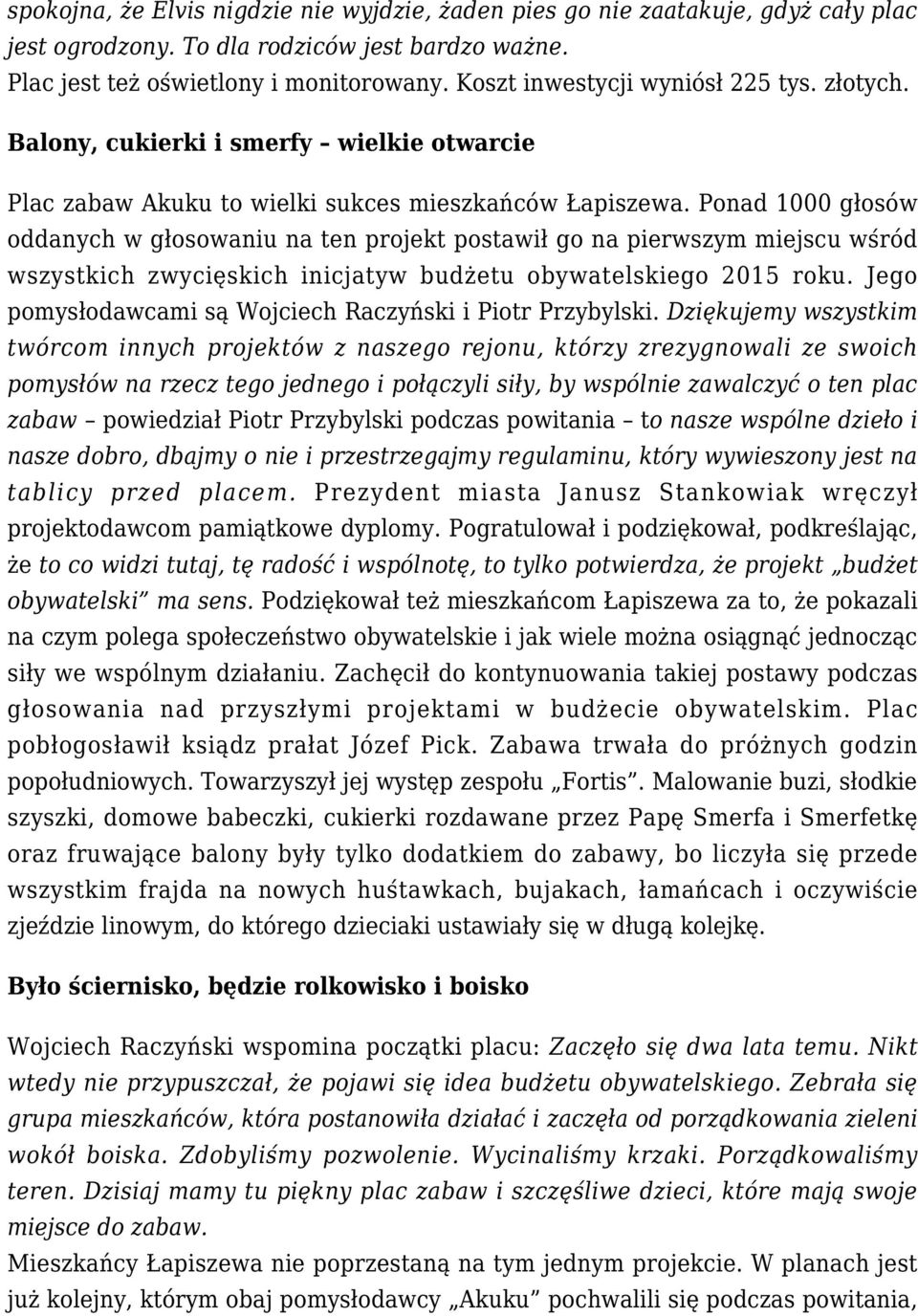 Ponad 1000 głosów oddanych w głosowaniu na ten projekt postawił go na pierwszym miejscu wśród wszystkich zwycięskich inicjatyw budżetu obywatelskiego 2015 roku.
