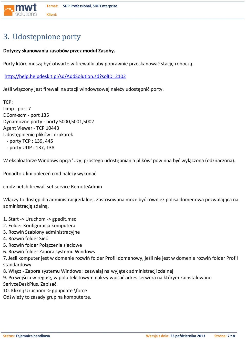 TCP: Icmp - port 7 DCom-scm - port 135 Dynamiczne porty - porty 5000,5001,5002 Agent Viewer - TCP 10443 Udostępnienie plików i drukarek - porty TCP : 139, 445 - porty UDP : 137, 138 W eksploatorze