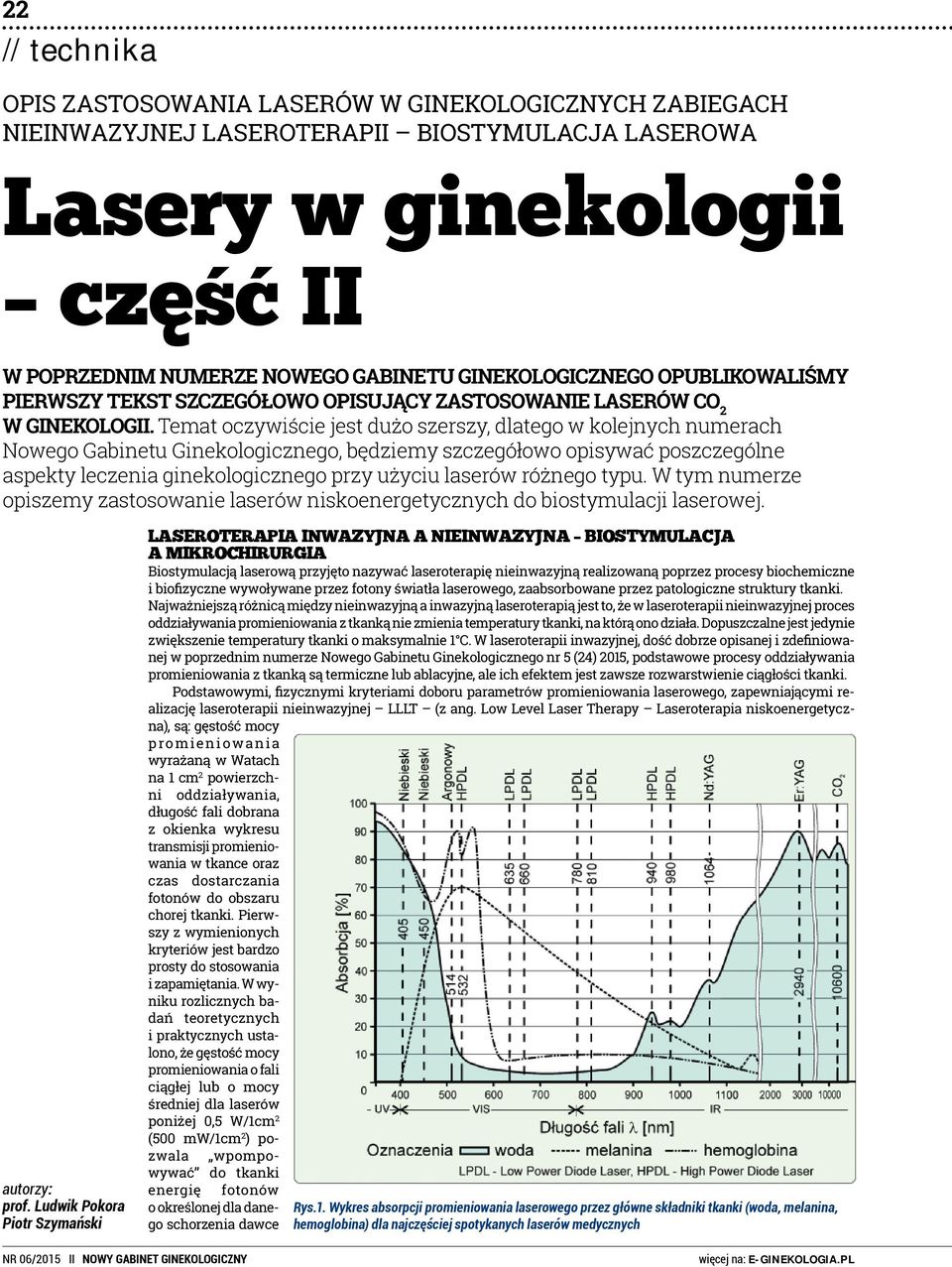 Temat oczywiście jest dużo szerszy, dlatego w kolejnych numerach Nowego Gabinetu Ginekologicznego, będziemy szczegółowo opisywać poszczególne aspekty leczenia ginekologicznego przy użyciu laserów