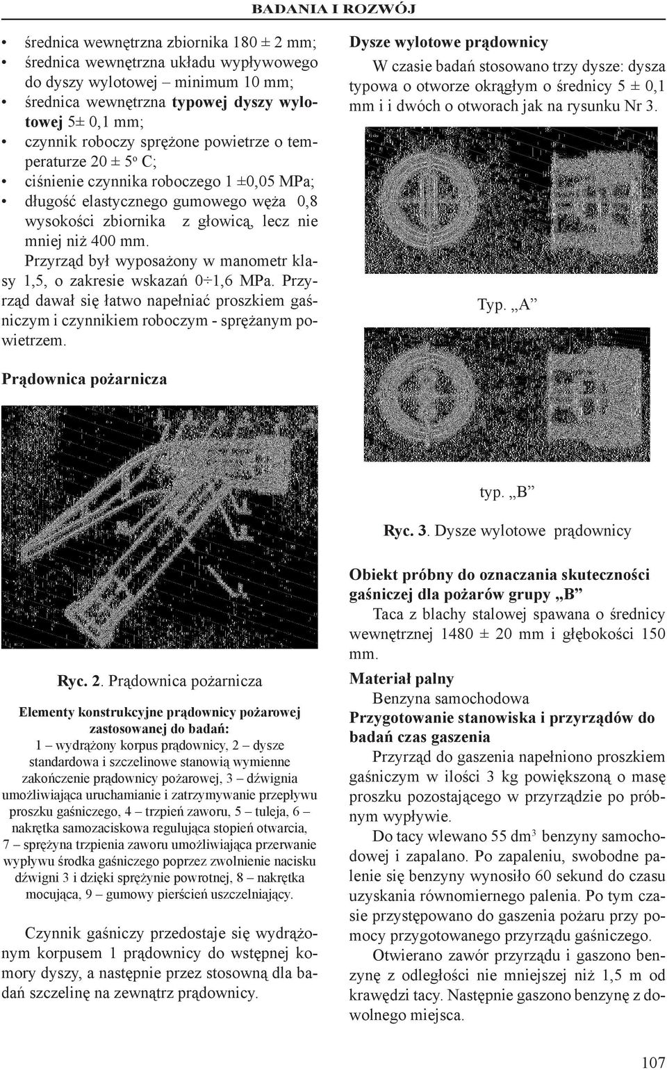 Przyrząd był wyposażony w manometr klasy 1,5, o zakresie wskazań 0 1,6 MPa. Przyrząd dawał się łatwo napełniać proszkiem gaśniczym i czynnikiem roboczym - sprężanym powietrzem.