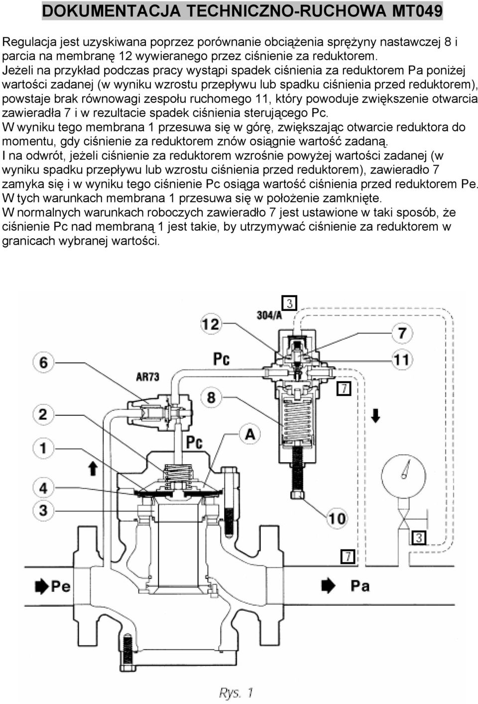 ruchomego 11, który powoduje zwiększenie otwarcia zawieradła 7 i w rezultacie spadek ciśnienia sterującego Pc.