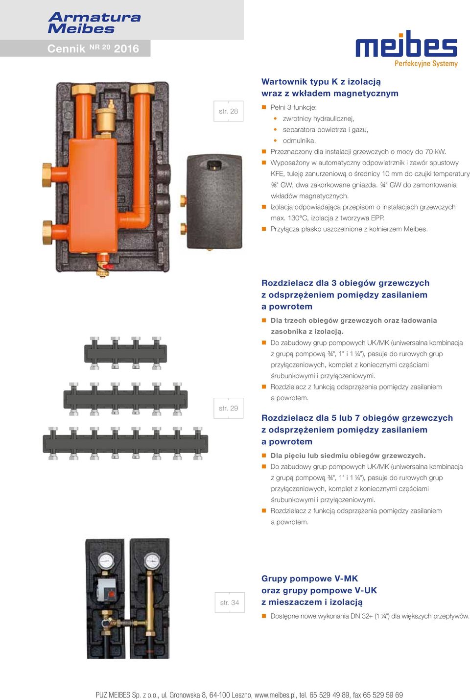 Wyposażony w automatyczny odpowietrznik i zawór spustowy KFE, tuleję zanurzeniową o średnicy 10 mm do czujki temperatury ⅜" GW, dwa zakorkowane gniazda. ¾" GW do zamontowania wkładów magnetycznych.