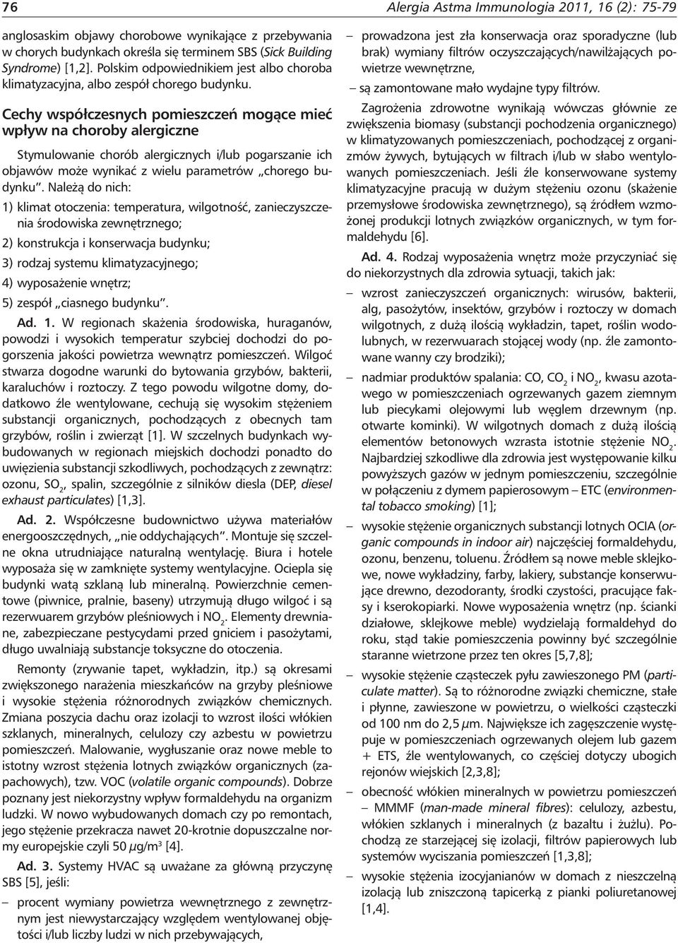 Cechy współczesnych pomieszczeń mogące mieć wpływ na choroby alergiczne Stymulowanie chorób alergicznych i/lub pogarszanie ich objawów może wynikać z wielu parametrów chorego budynku.
