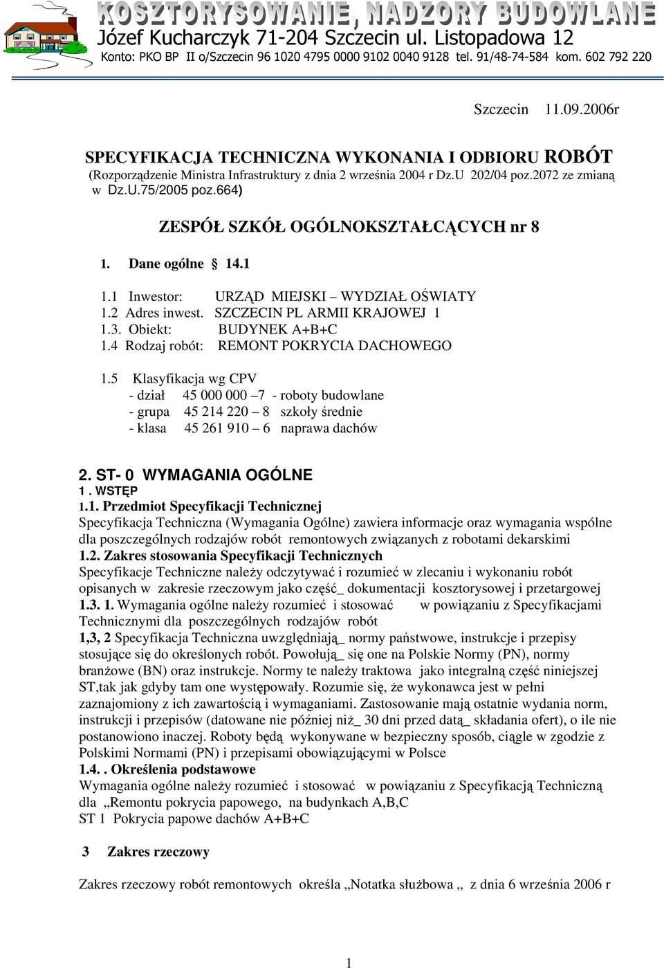 664) ZESPÓŁ SZKÓŁ OGÓLNOKSZTAŁCĄCYCH nr 8 1. Dane ogólne 14.1 1.1 Inwestor: URZĄD MIEJSKI WYDZIAŁ OŚWIATY 1.2 Adres inwest. SZCZECIN PL ARMII KRAJOWEJ 1 1.3. Obiekt: BUDYNEK A+B+C 1.