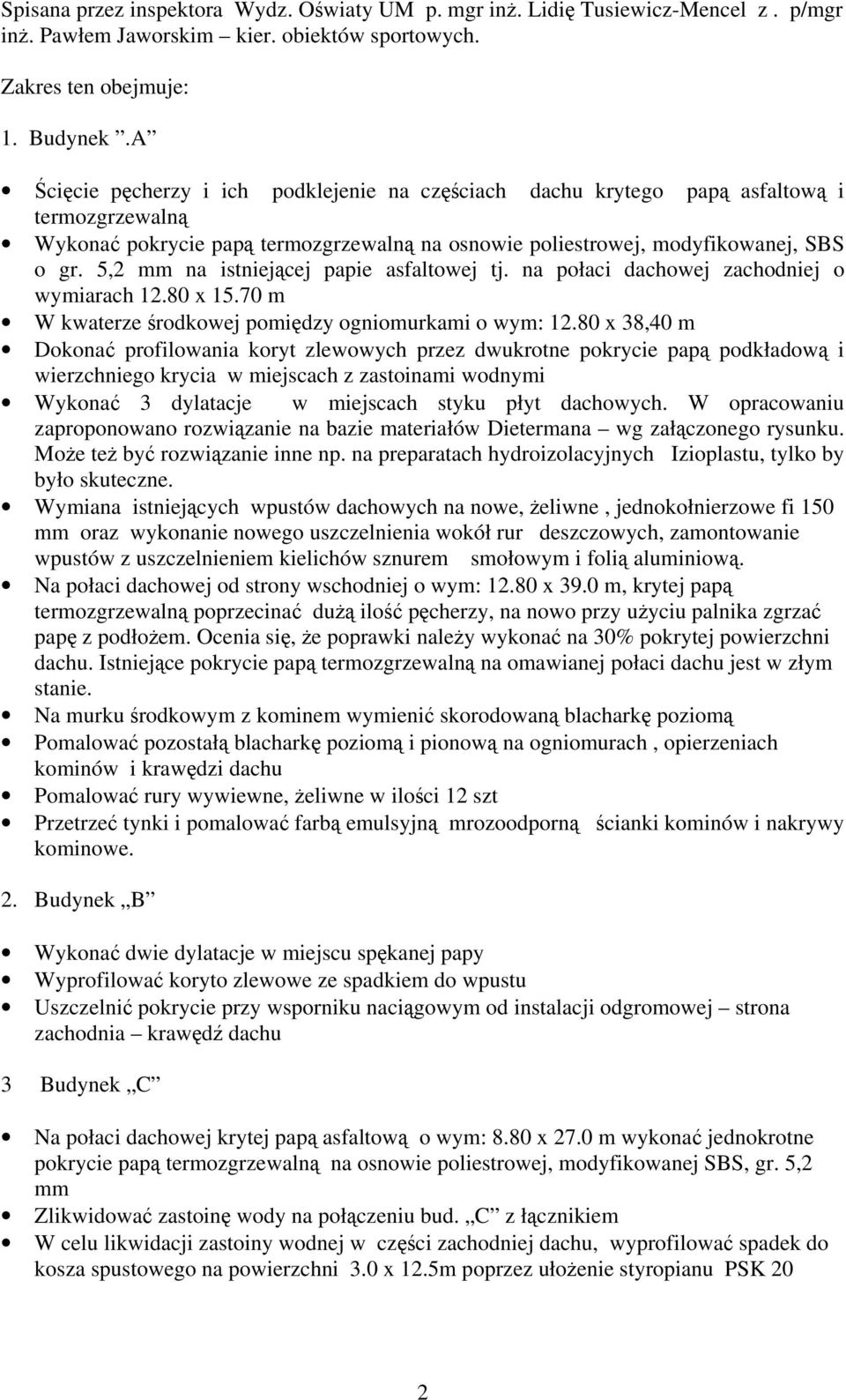 5,2 mm na istniejącej papie asfaltowej tj. na połaci dachowej zachodniej o wymiarach 12.80 x 15.70 m W kwaterze środkowej pomiędzy ogniomurkami o wym: 12.