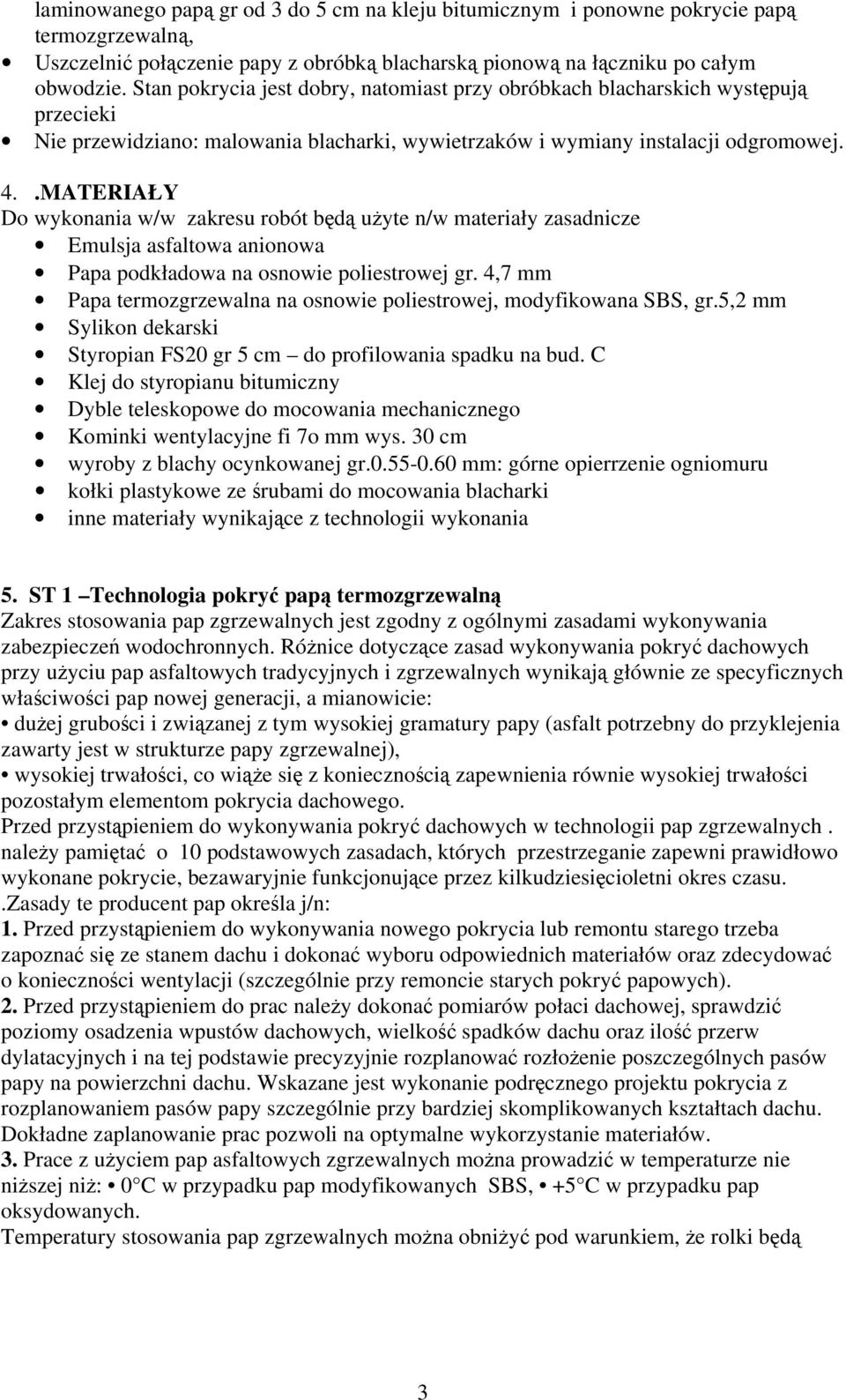 .MATERIAŁY Do wykonania w/w zakresu robót będą użyte n/w materiały zasadnicze Emulsja asfaltowa anionowa Papa podkładowa na osnowie poliestrowej gr.