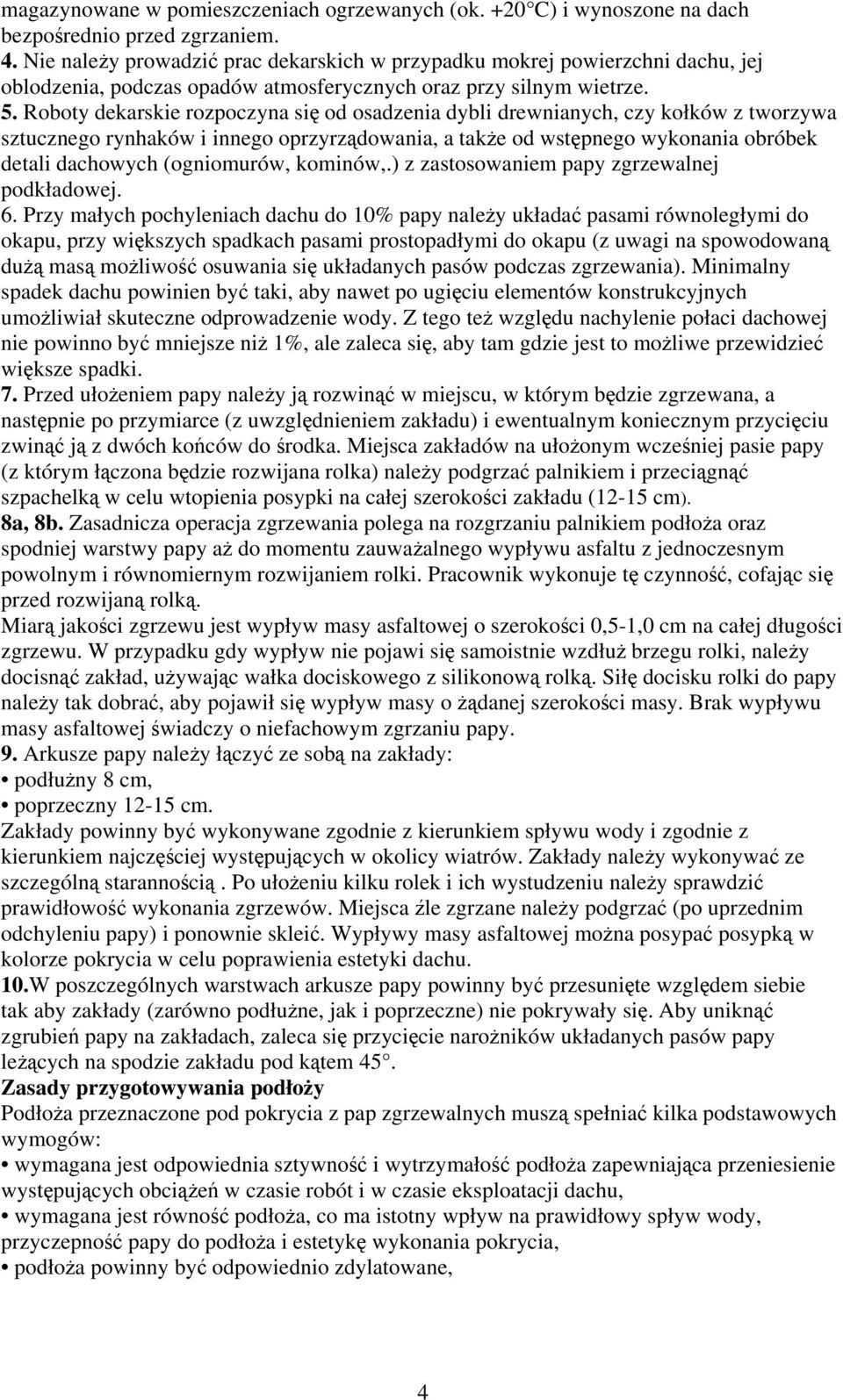 Roboty dekarskie rozpoczyna się od osadzenia dybli drewnianych, czy kołków z tworzywa sztucznego rynhaków i innego oprzyrządowania, a także od wstępnego wykonania obróbek detali dachowych