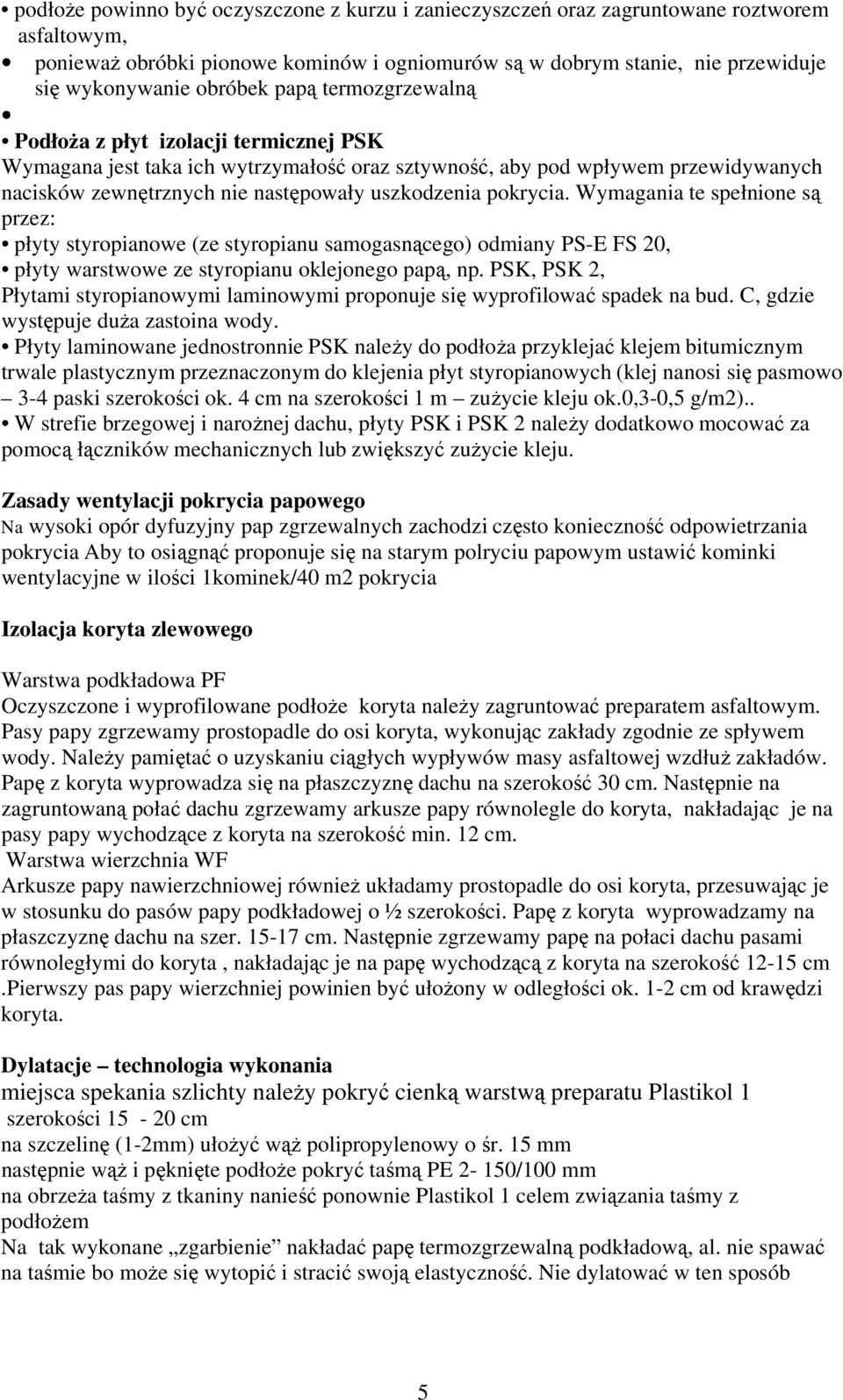 uszkodzenia pokrycia. Wymagania te spełnione są przez: płyty styropianowe (ze styropianu samogasnącego) odmiany PS-E FS 20, płyty warstwowe ze styropianu oklejonego papą, np.