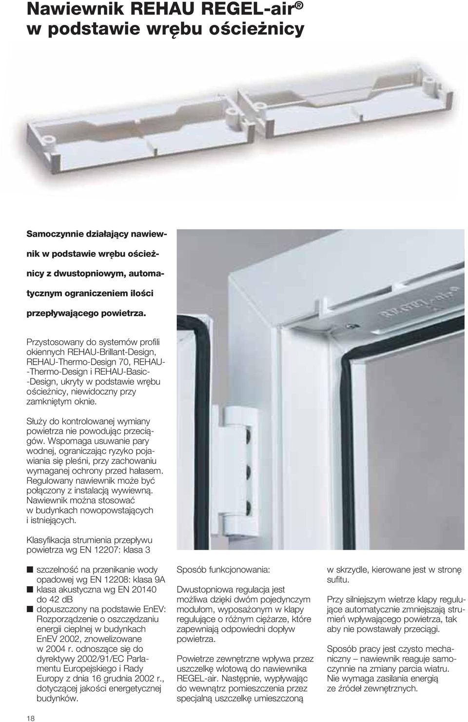 tym oknie. S u y do kontrolowanej wymiany powietrza nie powodujàc przeciàgów. Wspomaga usuwanie pary wodnej, ograniczajàc ryzyko pojawiania si pleêni, przy zachowaniu wymaganej ochrony przed ha asem.