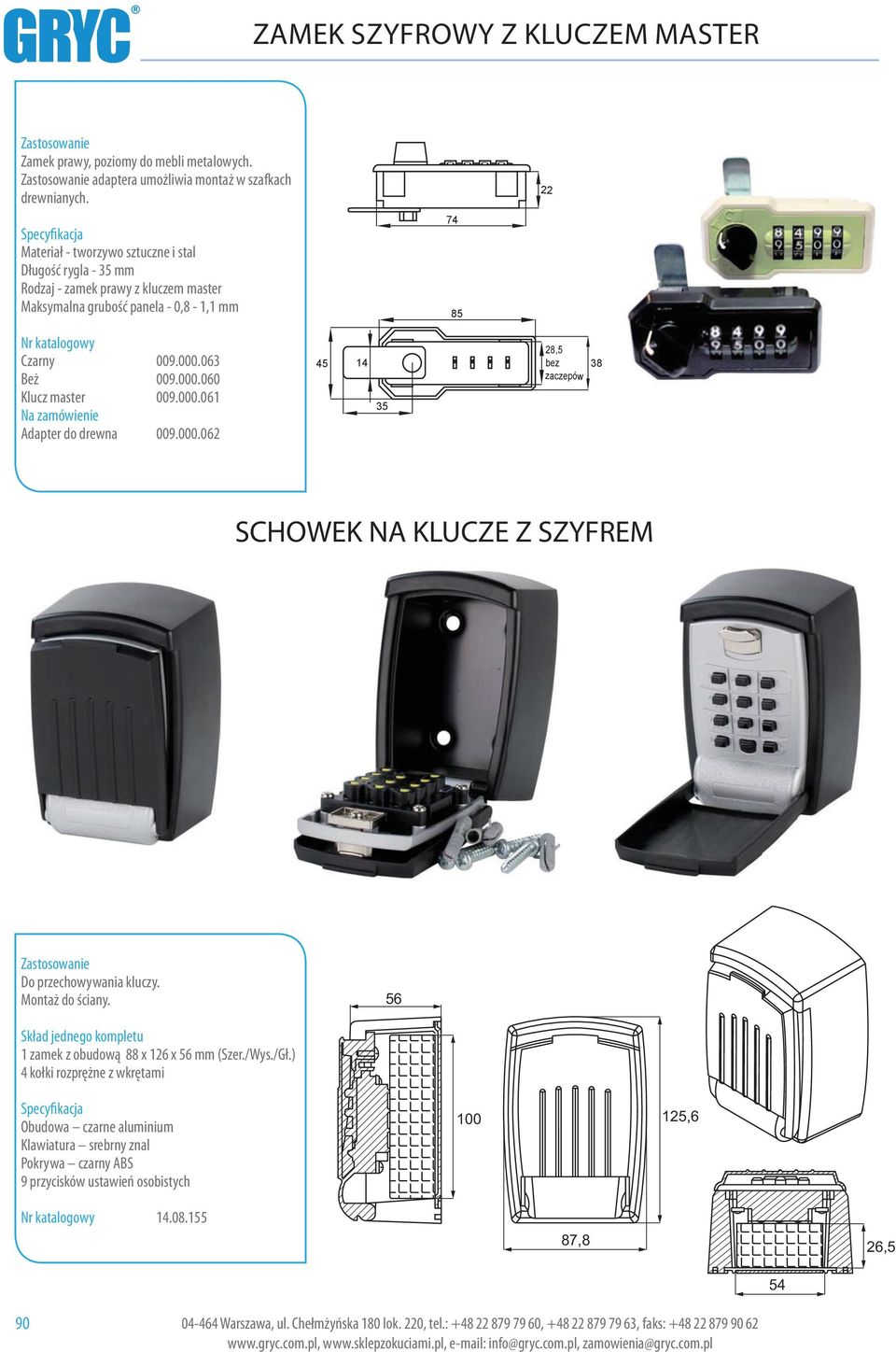 000.061 Na zamówienie dapter do drewna 00.000.062 45 14 35 2,5 bez zaczepów 3 SCHOWEK N KLUCZE Z SZYFREM Do przechowywania kluczy. Montaż do ściany. 56 1 zamek z obudową x 126 x 56 mm (Szer./Wys.