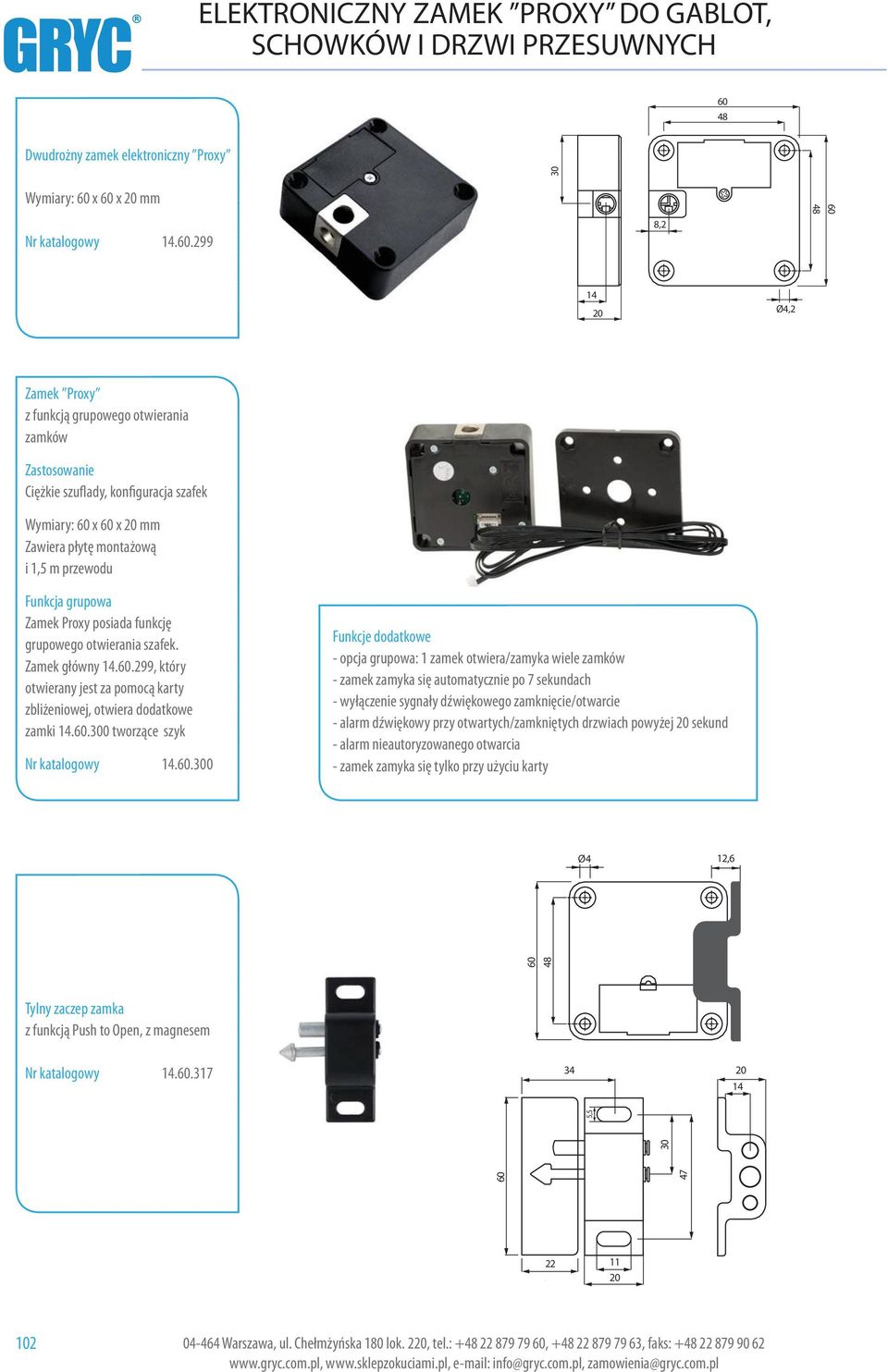 x 60 x 20 mm 14.60.2,2 60 4 14 20 Ø4,2 Zamek Proxy z funkcją grupowego otwierania zamków Ciężkie szuflady, konfiguracja szafek Wymiary: 60 x 60 x 20 mm Zawiera płytę montażową i 1,5 m przewodu