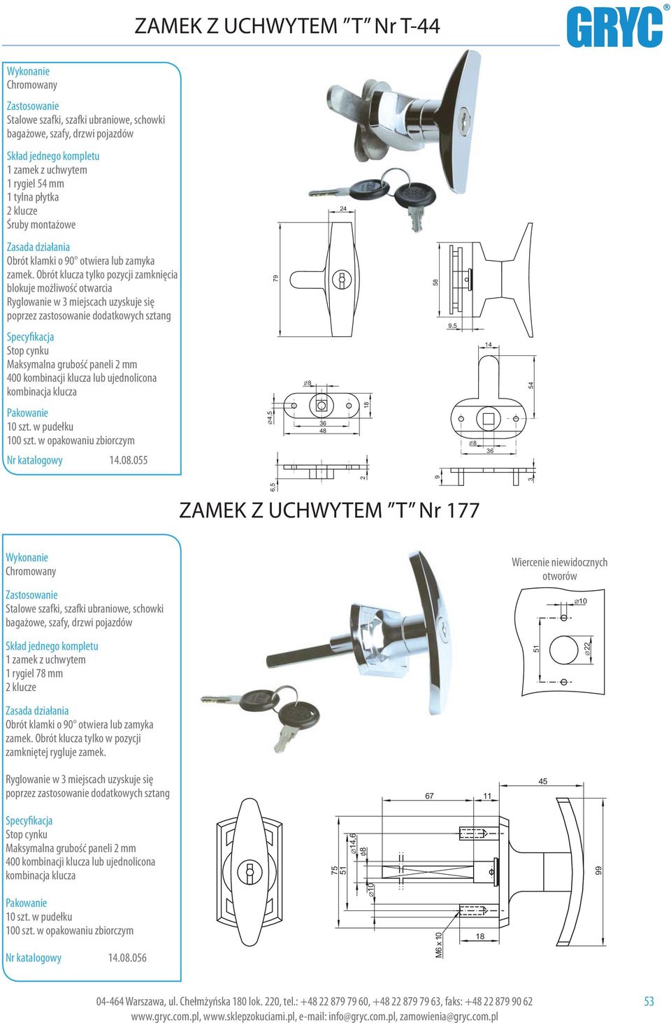 Obrót klucza tylko pozycji zamknięcia blokuje możliwość otwarcia Ryglowanie w 3 miejscach uzyskuje się poprzez zastosowanie dodatkowych sztang Stop cynku Maksymalna grubość paneli 2 mm 400 kombinacji