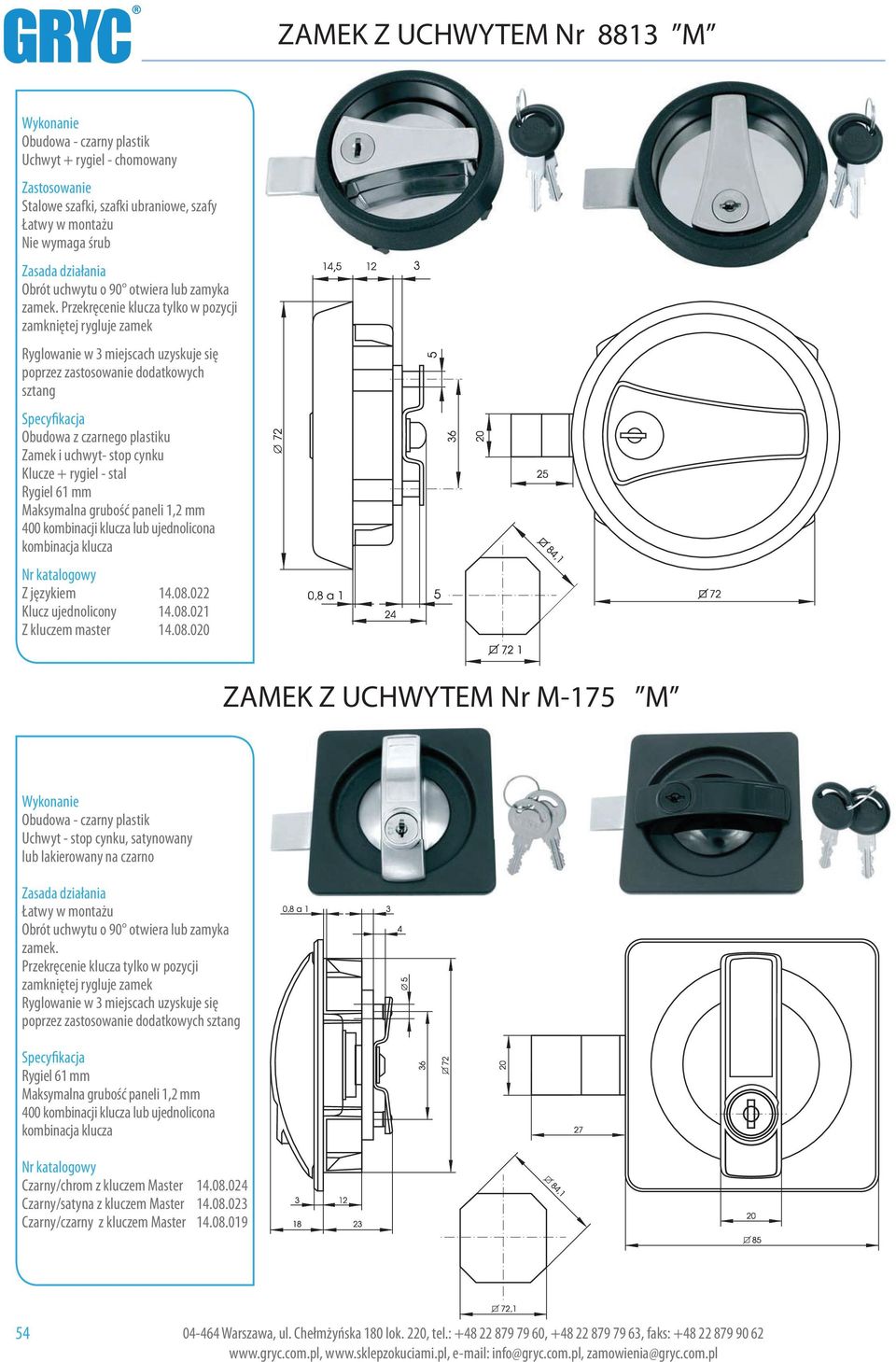 Przekręcenie klucza tylko w pozycji zamkniętej rygluje zamek Ryglowanie w 3 miejscach uzyskuje się poprzez zastosowanie dodatkowych sztang Obudowa z czarnego plastiku Zamek i uchwyt- stop cynku