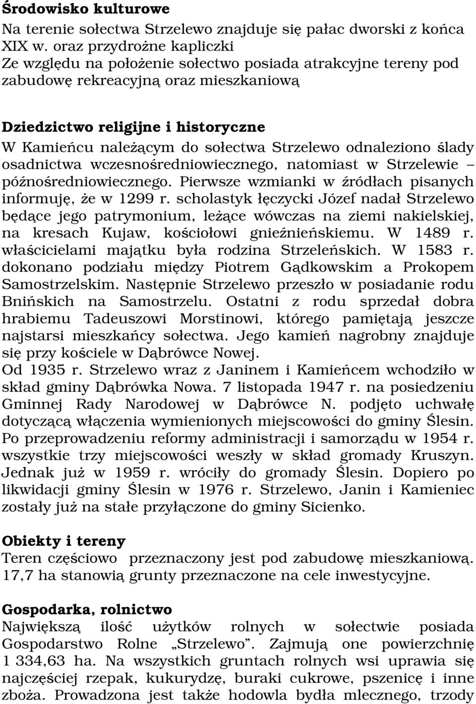 Strzelewo odnaleziono ślady osadnictwa wczesnośredniowiecznego, natomiast w Strzelewie późnośredniowiecznego. Pierwsze wzmianki w źródłach pisanych informuję, że w 1299 r.
