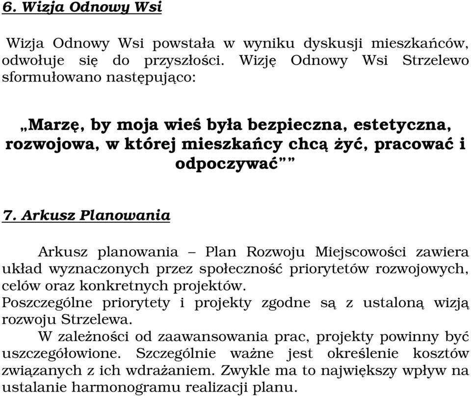 Arkusz Planowania Arkusz planowania Plan Rozwoju Miejscowości zawiera układ wyznaczonych przez społeczność priorytetów rozwojowych, celów oraz konkretnych projektów.